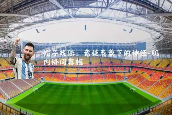 帽子戏法：竞技表象下的神经-肌肉协同真相