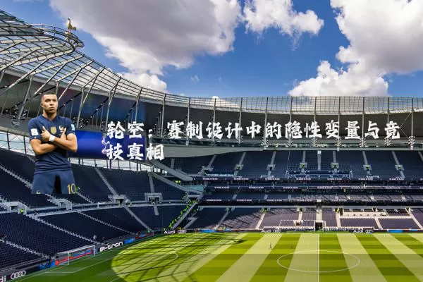 轮空：赛制设计中的隐性变量与竞技真相