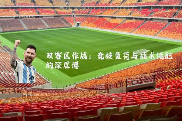 双赛区作战：竞技负荷与战术适配的深层博弈