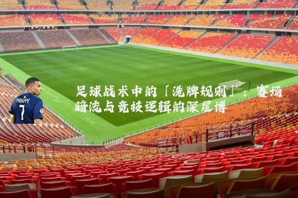 足球战术中的「洗牌规则」：赛场暗流与竞技逻辑的深层博弈