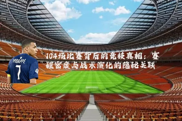 104场比赛背后的竞技真相：赛程密度与战术演化的隐秘关联