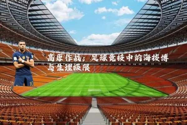 高原作战：足球竞技中的海拔博弈与生理极限