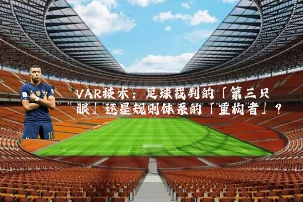 VAR技术:足球裁判的「第三只眼」还是规则体系的「重构者」?