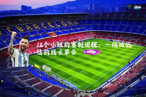 12个小组的赛制逻辑：一场被低估的战术革命