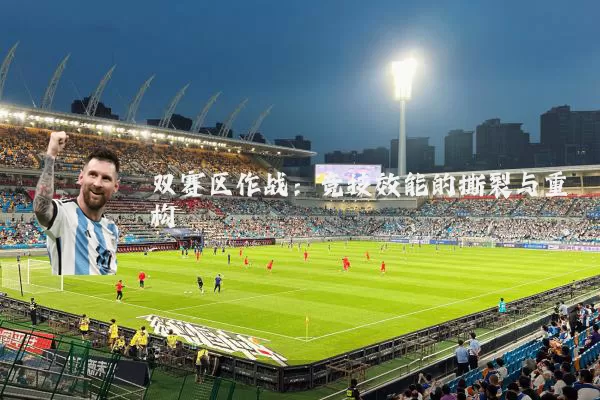 双赛区作战:竞技效能的撕裂与重构